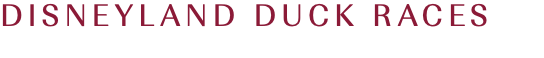 DISNEYLAND DUCK RACES