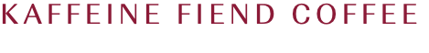 KAFFEINE FIEND COFFEE